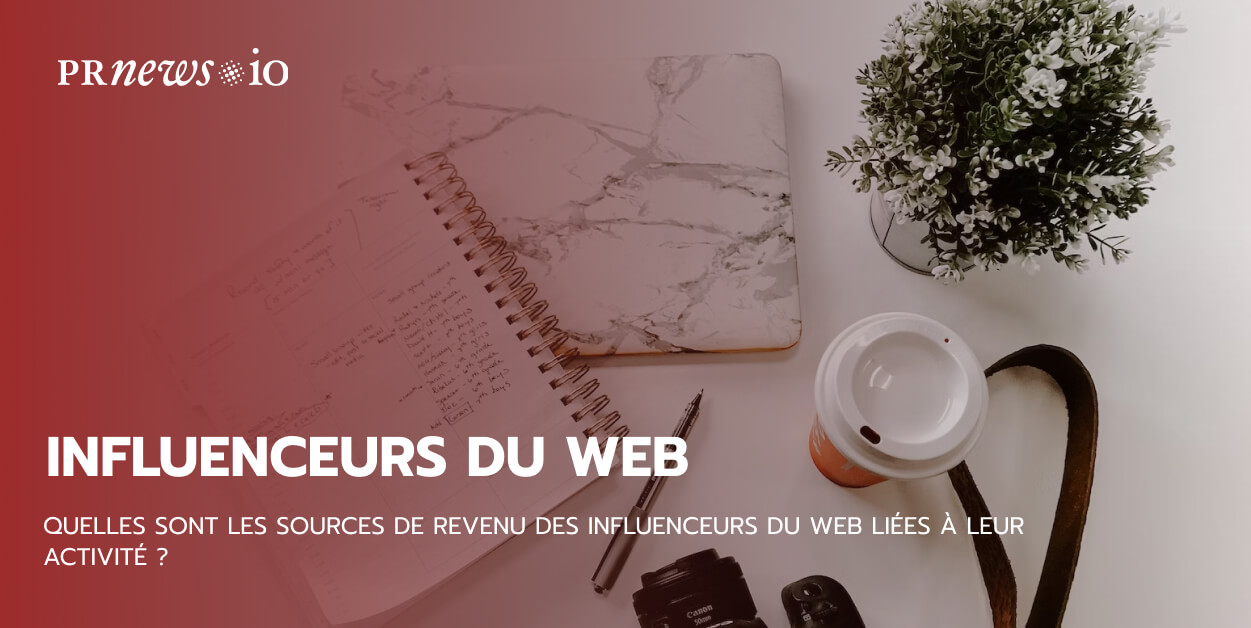 Quelles sont les sources de revenu des influenceurs du web liées à leur activité